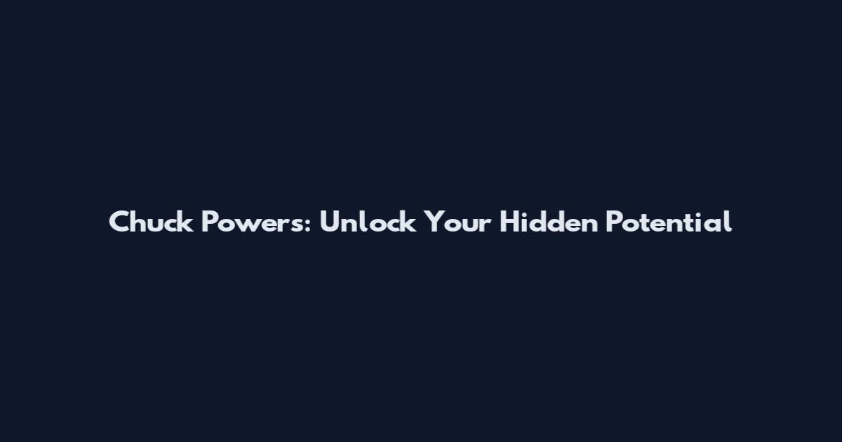 Chuck Powers: Unlock Your Hidden Potential