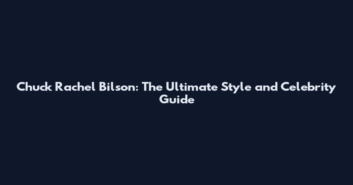 Chuck Rachel Bilson: The Ultimate Style and Celebrity Guide