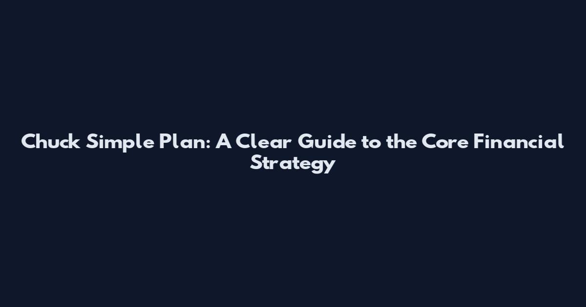 Chuck Simple Plan: A Clear Guide to the Core Financial Strategy