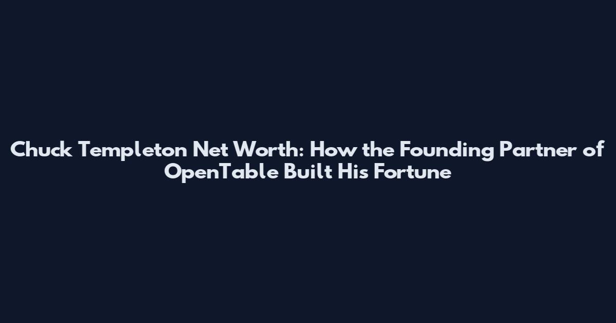 Chuck Templeton Net Worth: How the Founding Partner of OpenTable Built His Fortune
