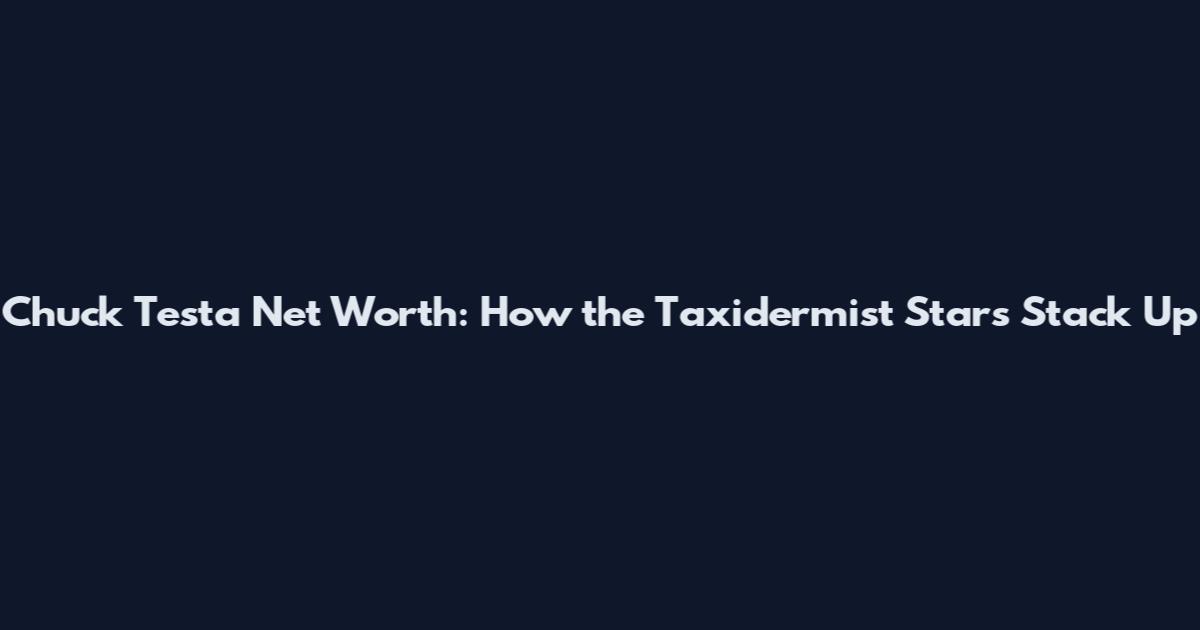 Chuck Testa Net Worth: How the Taxidermist Stars Stack Up