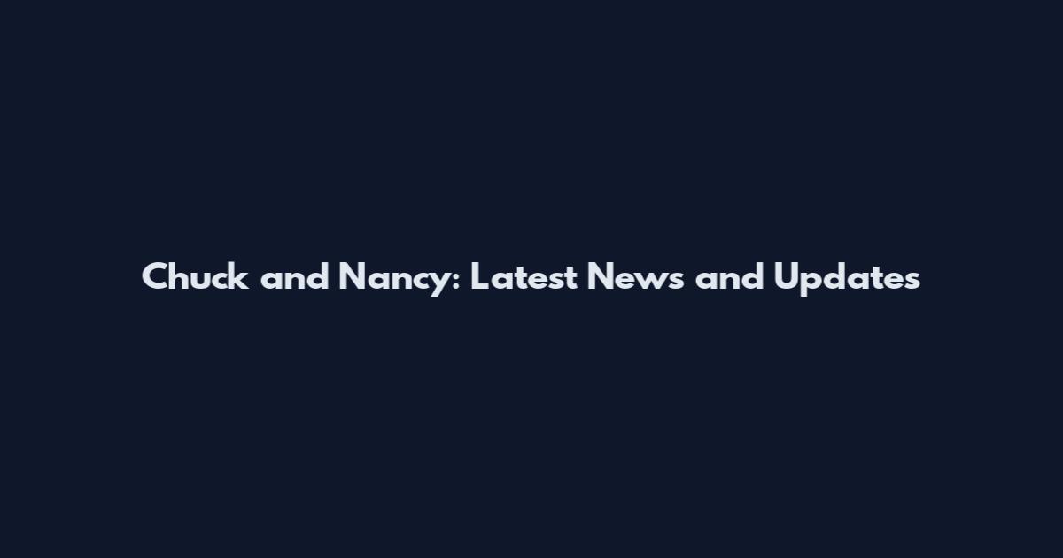 Chuck and Nancy: Latest News and Updates