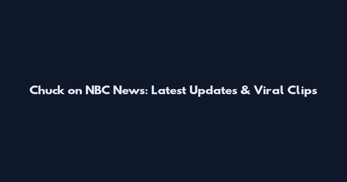 Chuck on NBC News: Latest Updates & Viral Clips