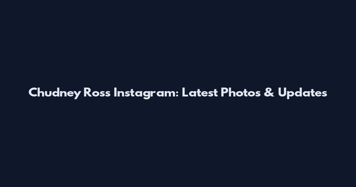 Chudney Ross Instagram: Latest Photos & Updates