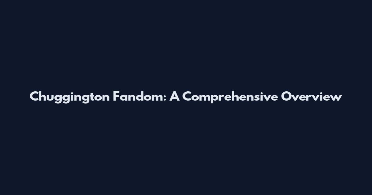 Chuggington Fandom: A Comprehensive Overview