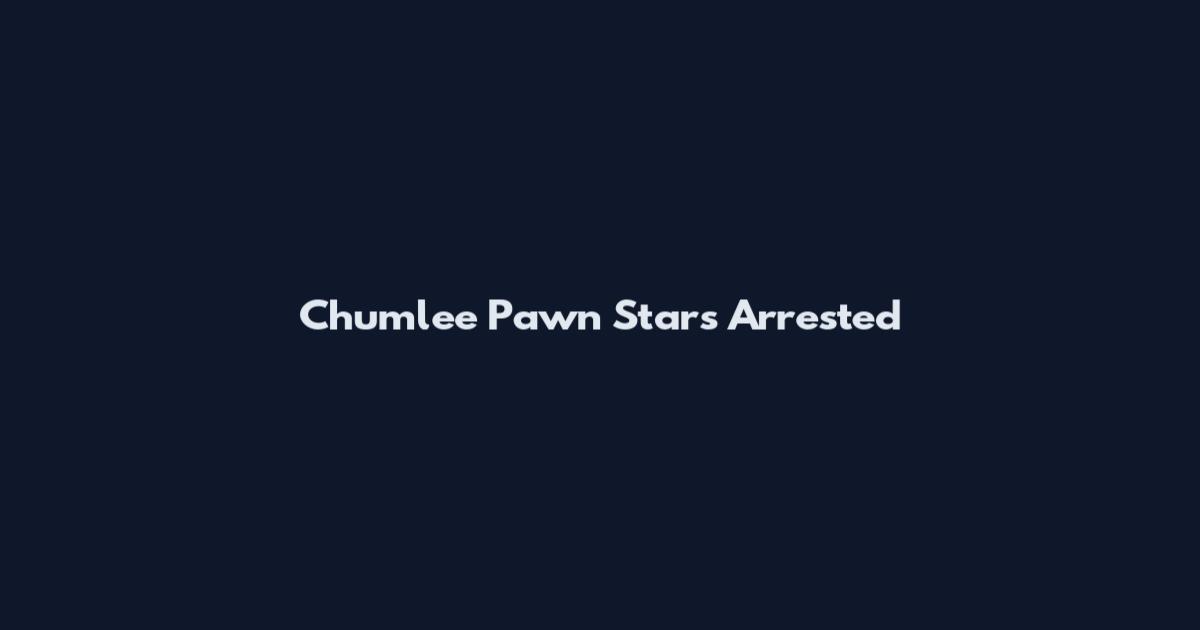 Chumlee Pawn Stars Arrested