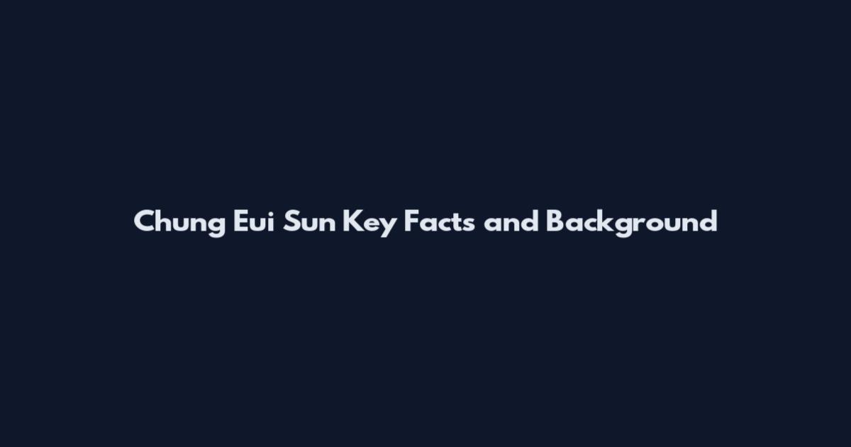 Chung Eui Sun Key Facts and Background