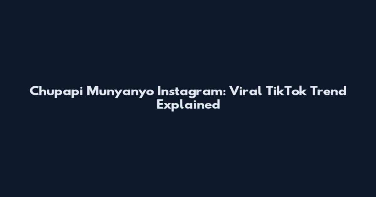 Chupapi Munyanyo Instagram: Viral TikTok Trend Explained