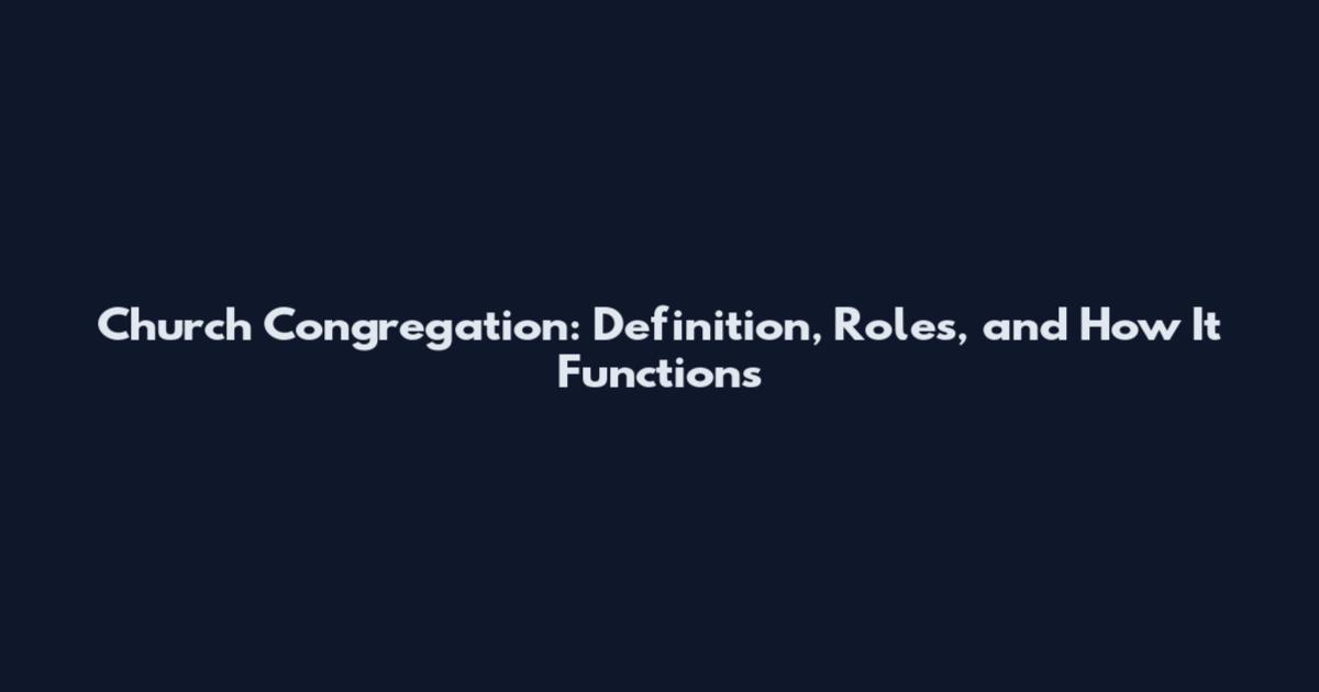 Church Congregation: Definition, Roles, and How It Functions