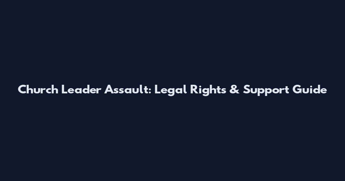 Church Leader Assault: Legal Rights & Support Guide