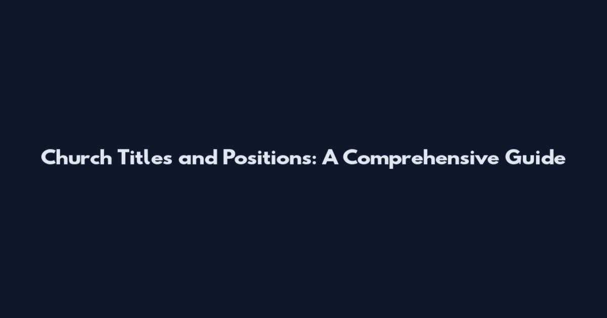 Church Titles and Positions: A Comprehensive Guide