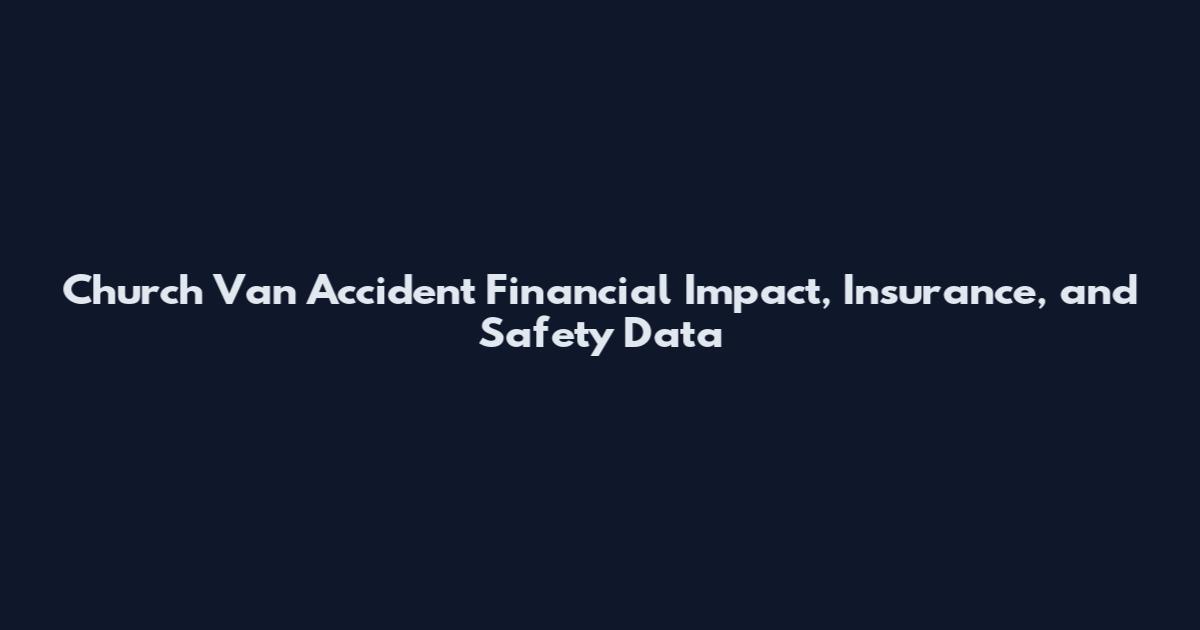 Church Van Accident Financial Impact, Insurance, and Safety Data