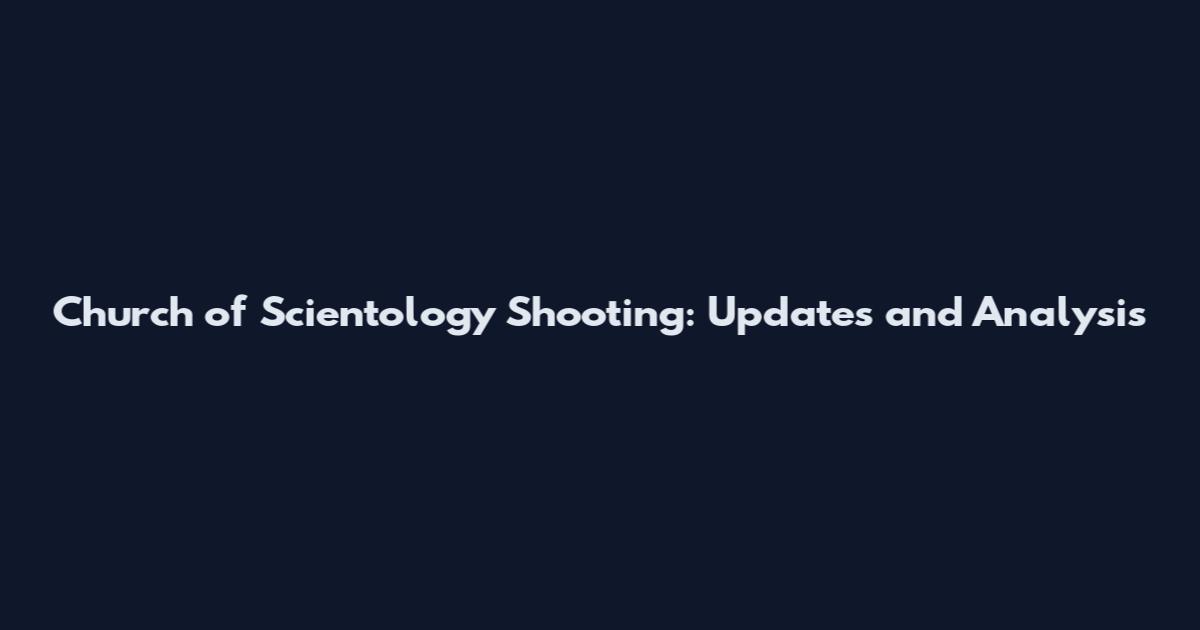 Church of Scientology Shooting: Updates and Analysis