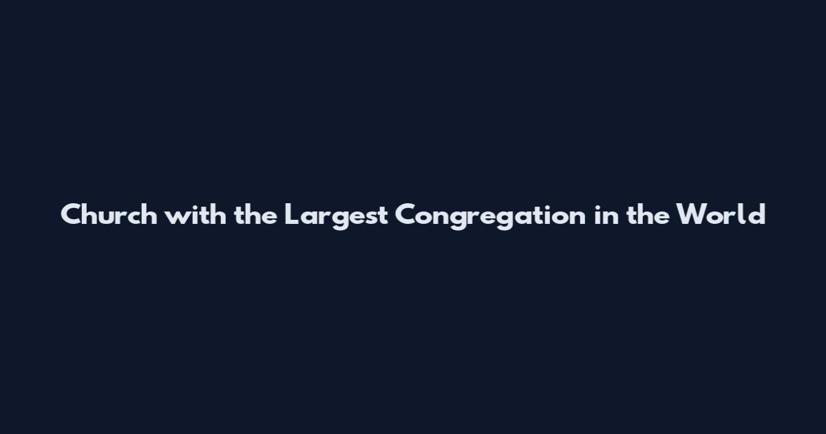 Church with the Largest Congregation in the World