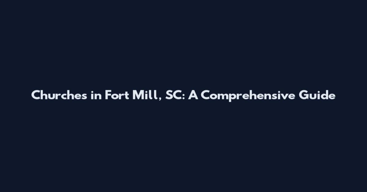 Churches in Fort Mill, SC: A Comprehensive Guide
