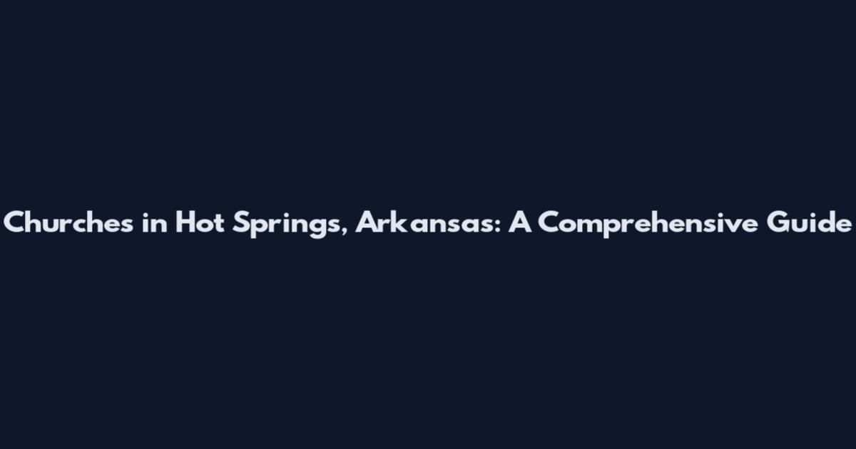 Churches in Hot Springs, Arkansas: A Comprehensive Guide