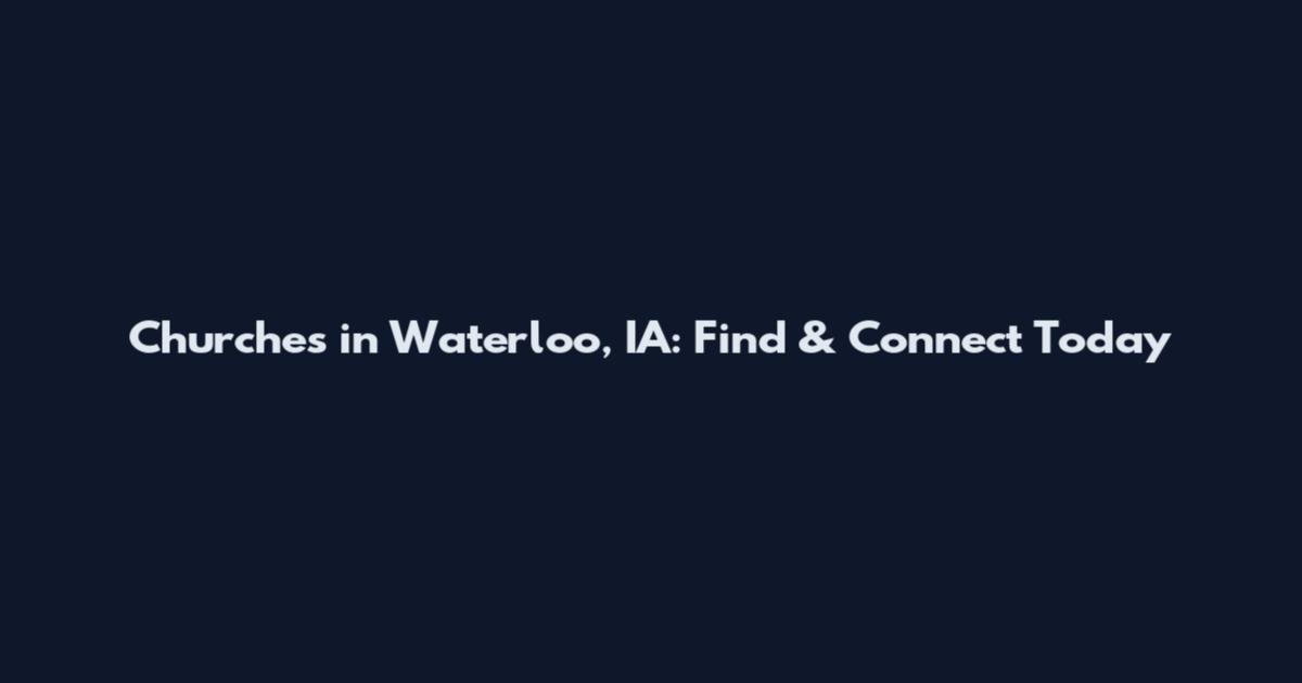 Churches in Waterloo, IA: Find & Connect Today