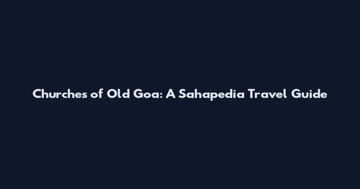Churches of Old Goa: A Sahapedia Travel Guide