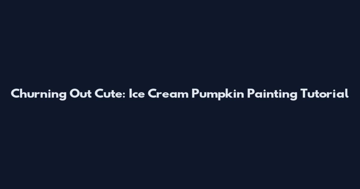 Churning Out Cute: Ice Cream Pumpkin Painting Tutorial