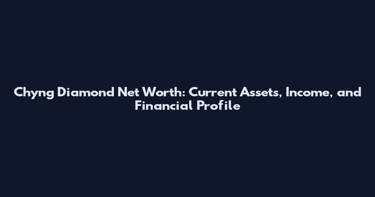 Chyng Diamond Net Worth: Current Assets, Income, and Financial Profile