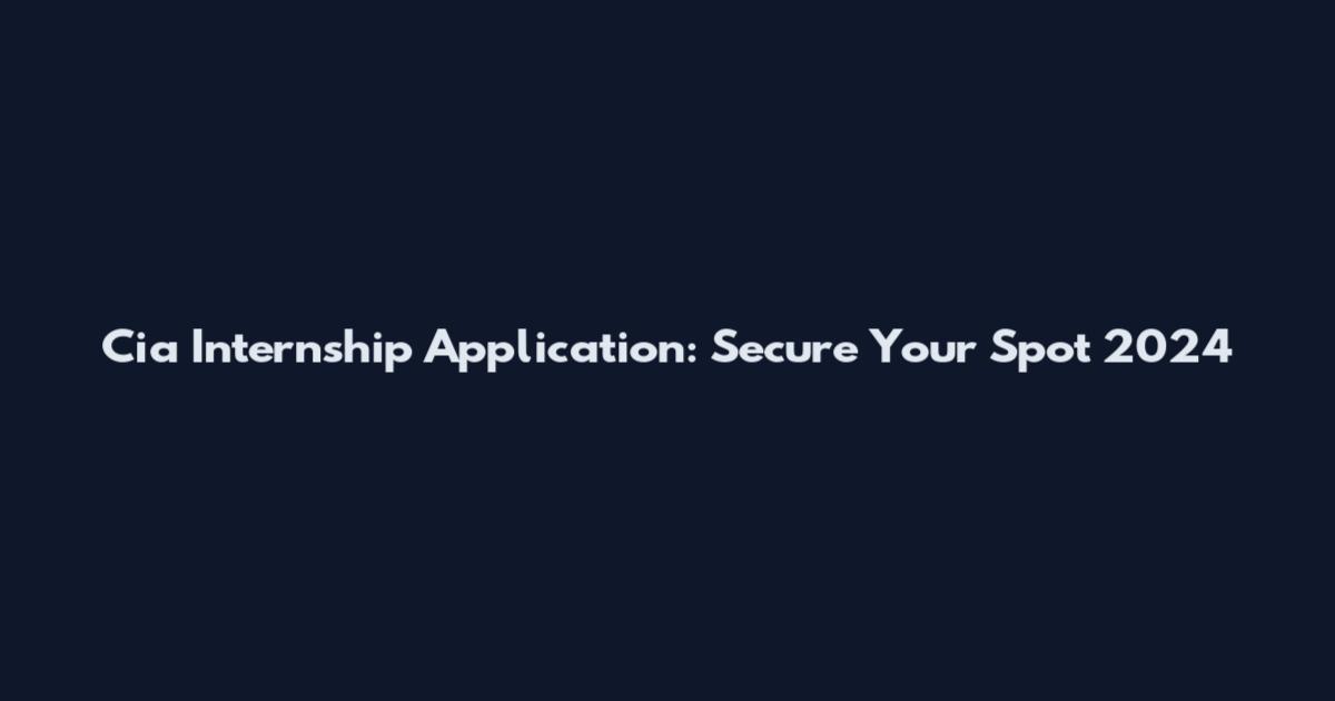 Cia Internship Application: Secure Your Spot 2024