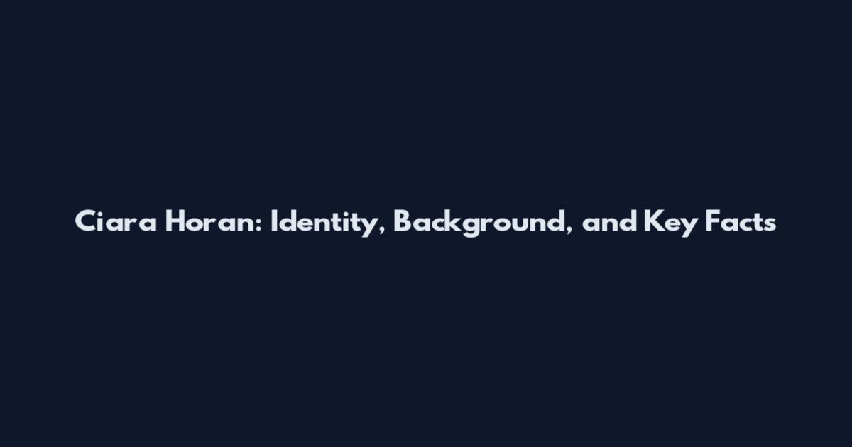 Ciara Horan: Identity, Background, and Key Facts