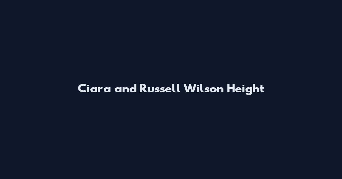 Ciara and Russell Wilson Height