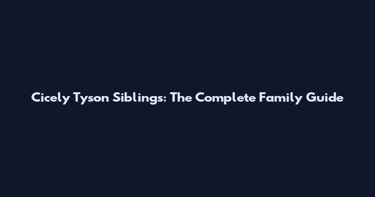 Cicely Tyson Siblings: The Complete Family Guide