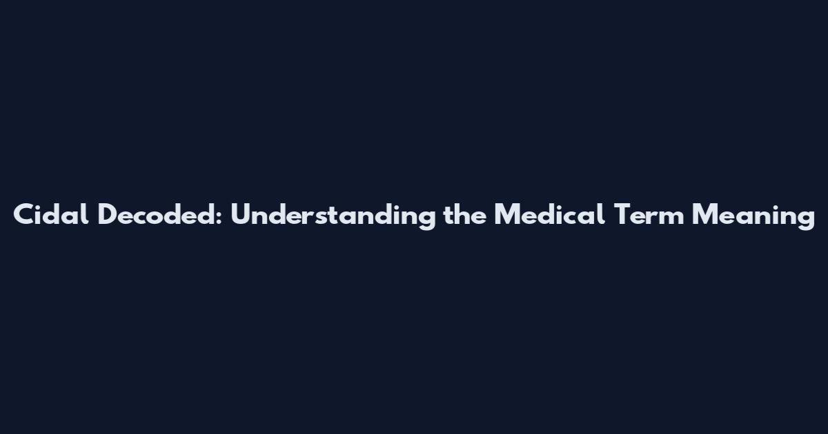 Cidal Decoded: Understanding the Medical Term Meaning
