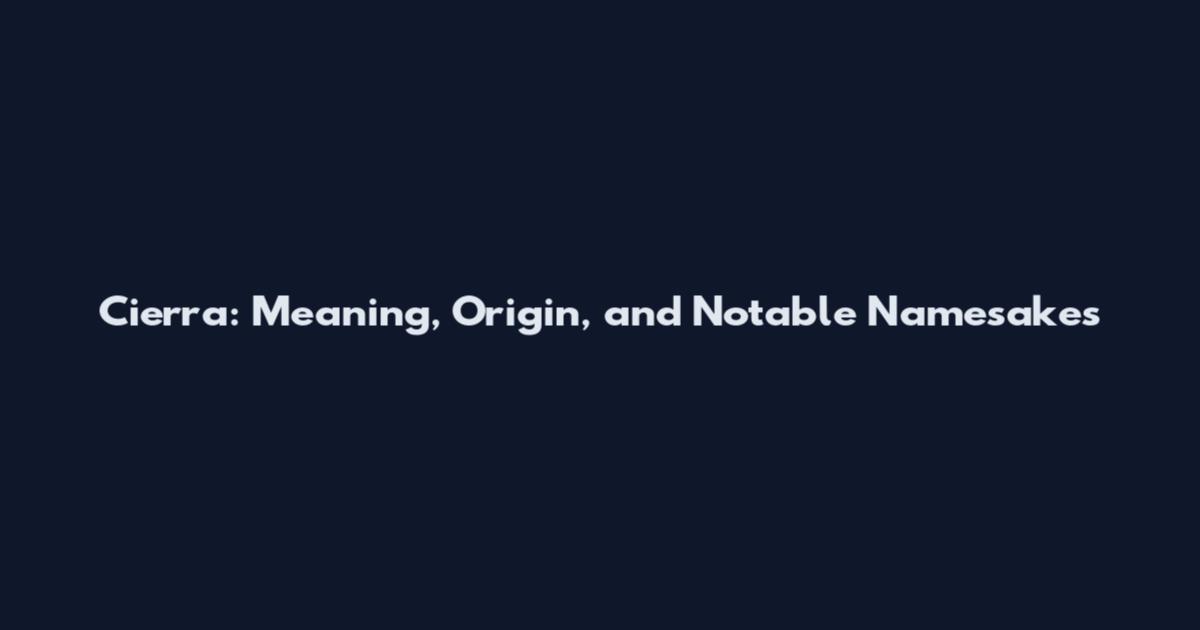 Cierra: Meaning, Origin, and Notable Namesakes