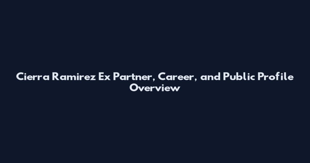 Cierra Ramirez Ex Partner, Career, and Public Profile Overview
