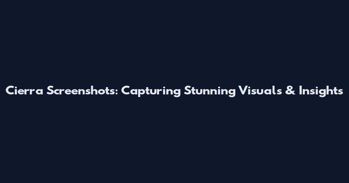 Cierra Screenshots: Capturing Stunning Visuals & Insights