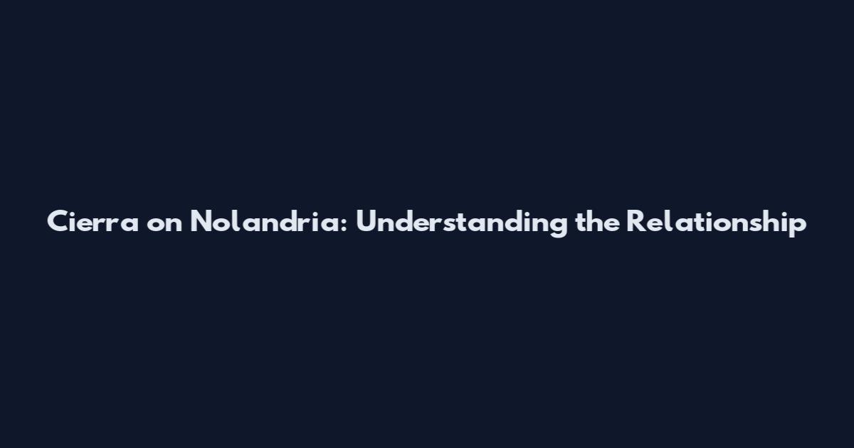 Cierra on Nolandria: Understanding the Relationship