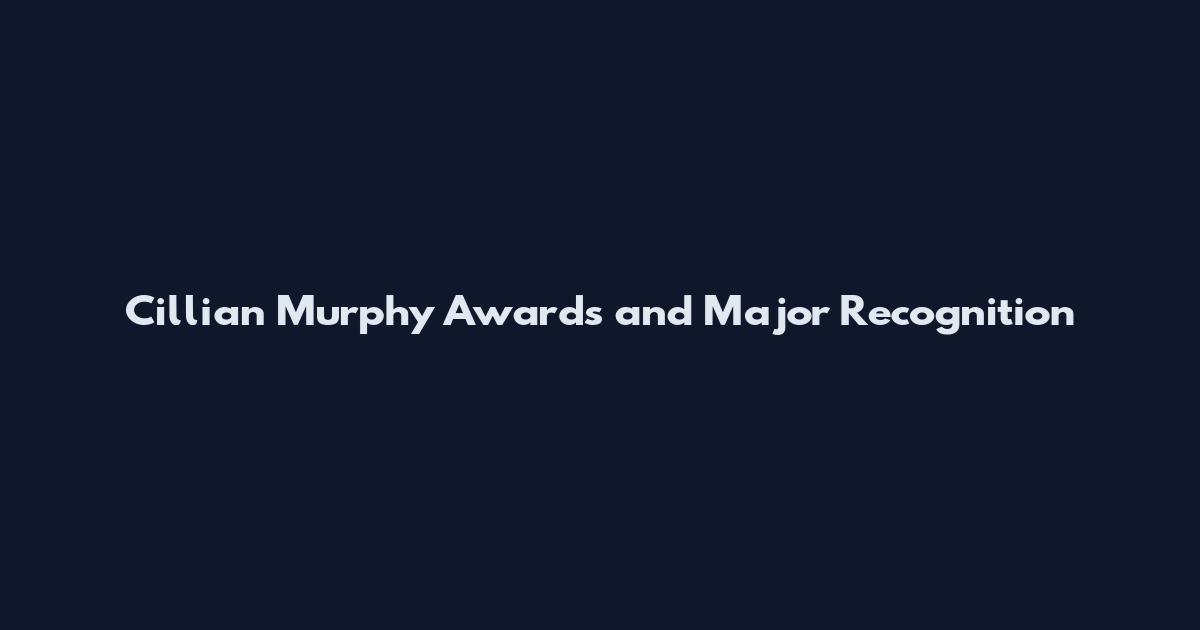 Cillian Murphy Awards and Major Recognition