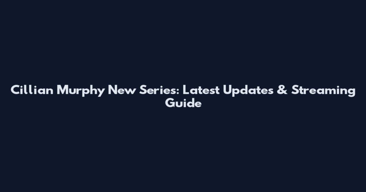 Cillian Murphy New Series: Latest Updates & Streaming Guide