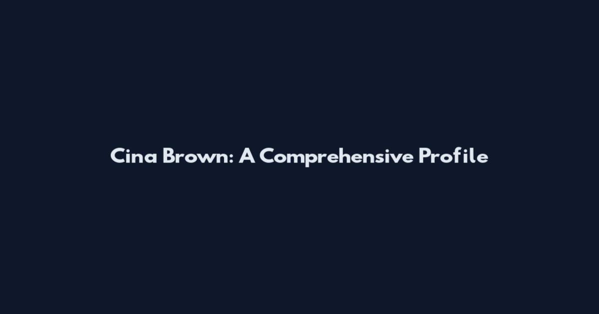 Cina Brown: A Comprehensive Profile