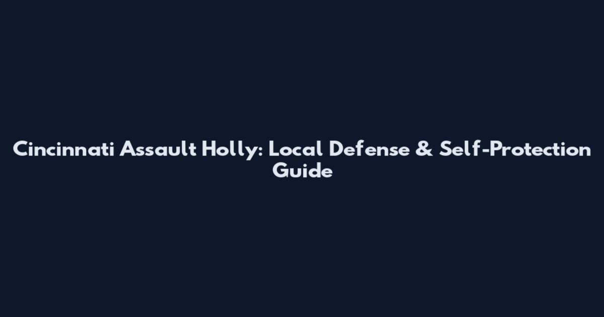 Cincinnati Assault Holly: Local Defense & Self-Protection Guide