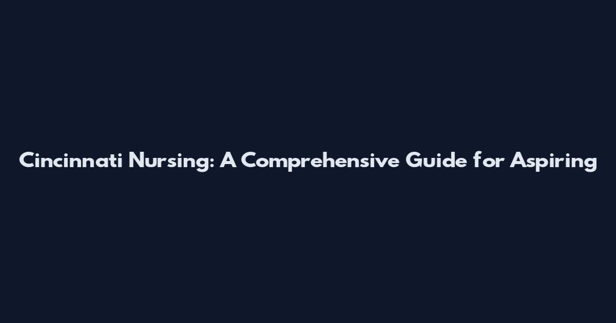 Cincinnati Nursing: A Comprehensive Guide for Aspiring