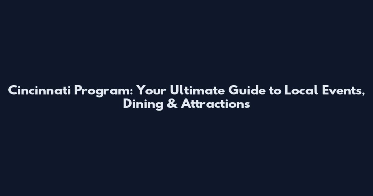 Cincinnati Program: Your Ultimate Guide to Local Events, Dining & Attractions