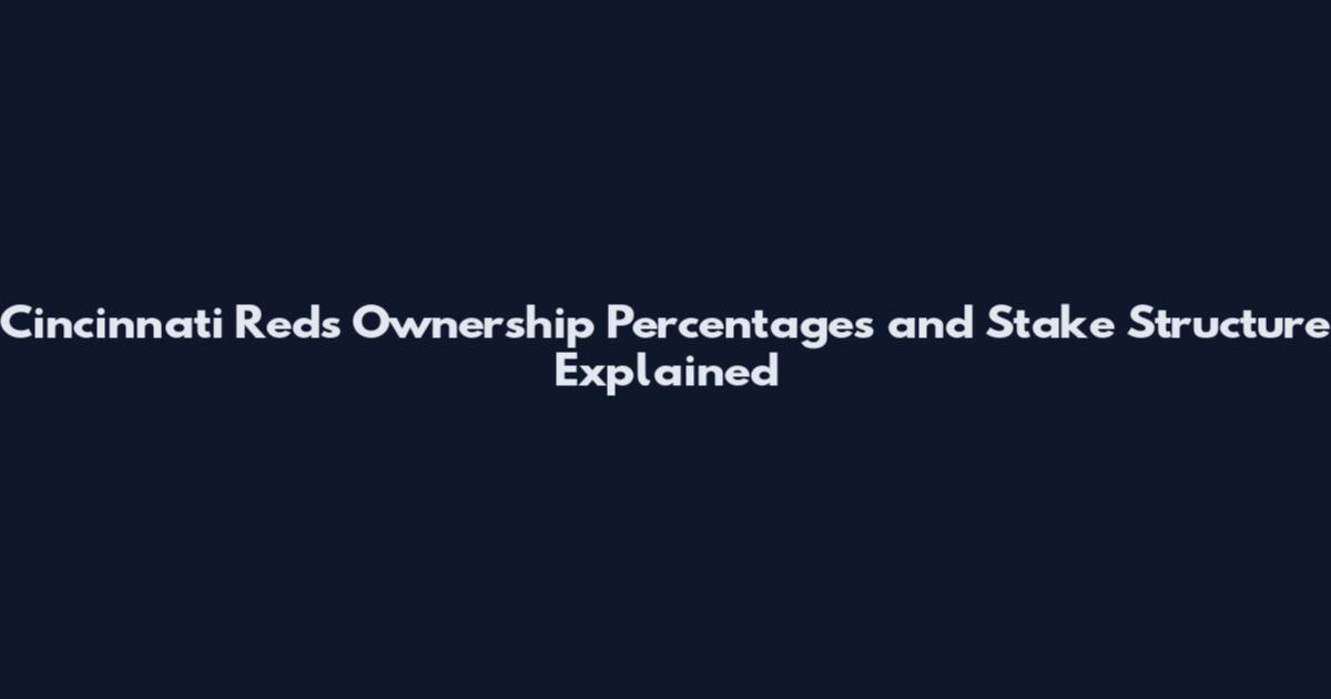 Cincinnati Reds Ownership Percentages and Stake Structure Explained