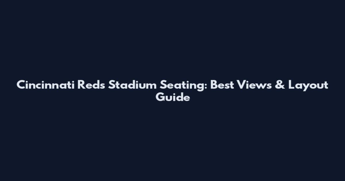 Cincinnati Reds Stadium Seating: Best Views & Layout Guide