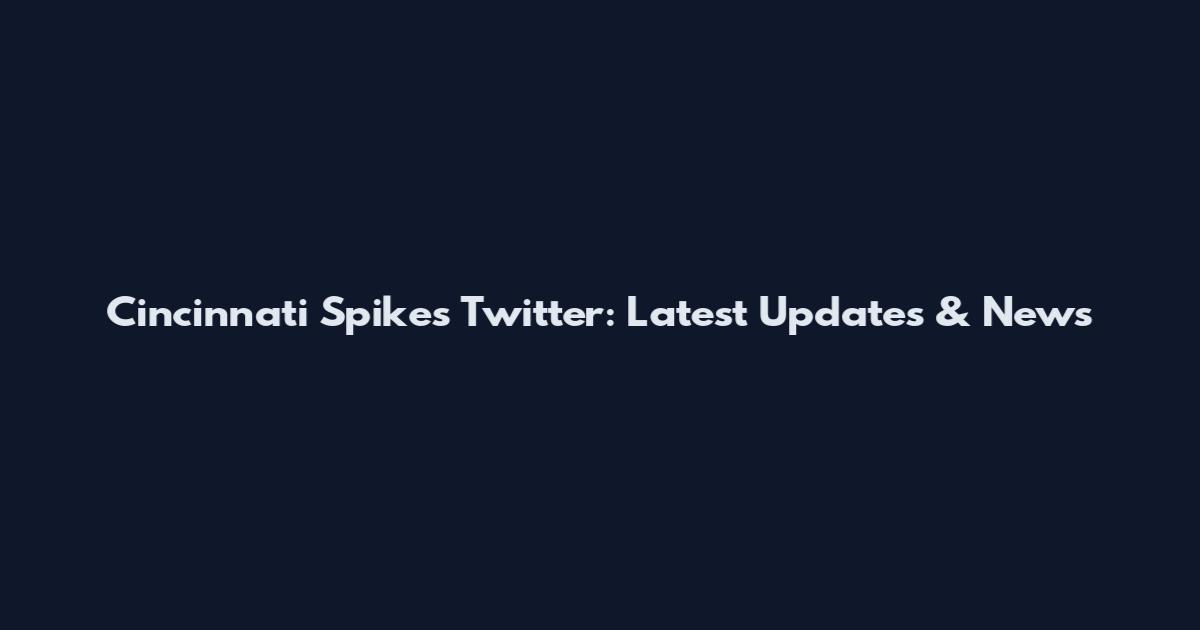 Cincinnati Spikes Twitter: Latest Updates & News