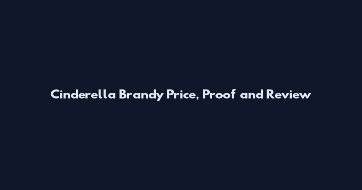 Cinderella Brandy Price, Proof and Review