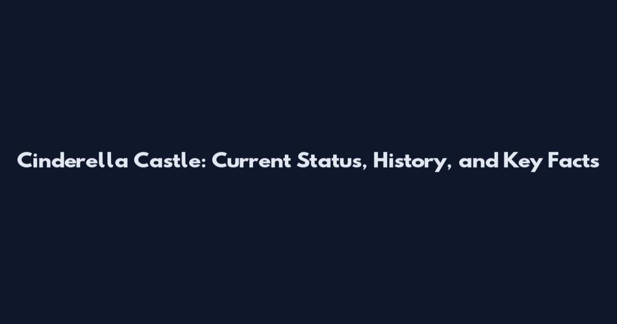 Cinderella Castle: Current Status, History, and Key Facts