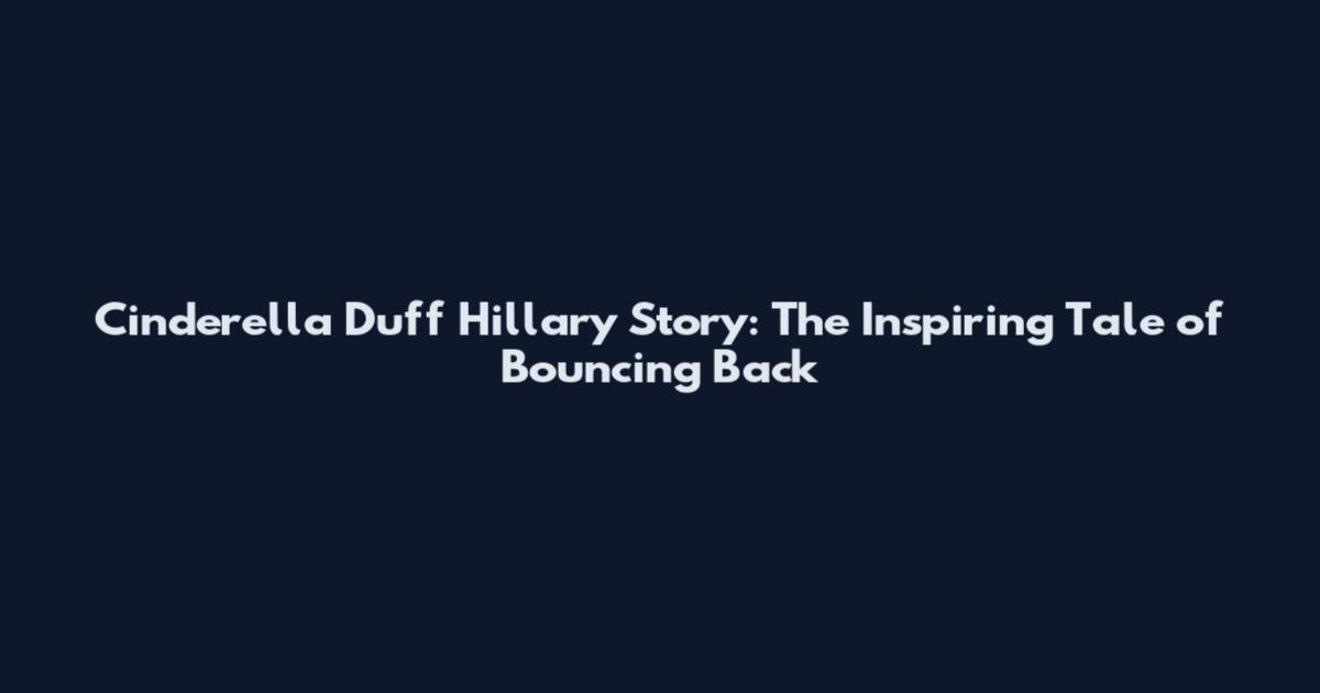 Cinderella Duff Hillary Story: The Inspiring Tale of Bouncing Back