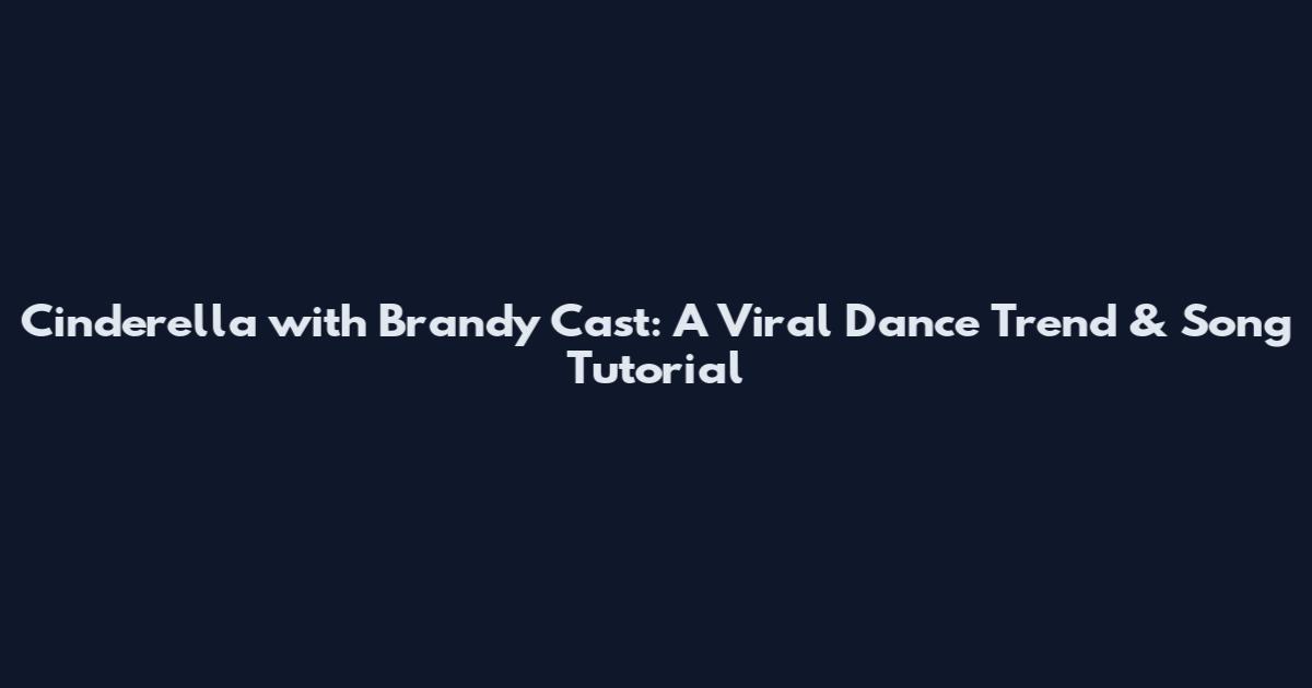 Cinderella with Brandy Cast: A Viral Dance Trend & Song Tutorial