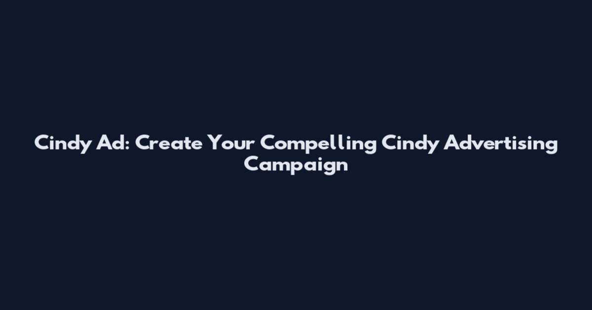 Cindy Ad: Create Your Compelling Cindy Advertising Campaign