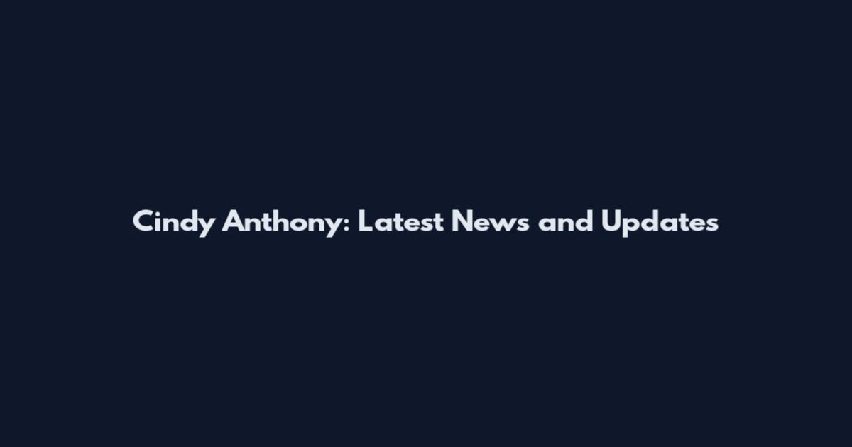 Cindy Anthony: Latest News and Updates