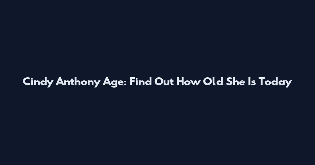 Cindy Anthony Age: Find Out How Old She Is Today