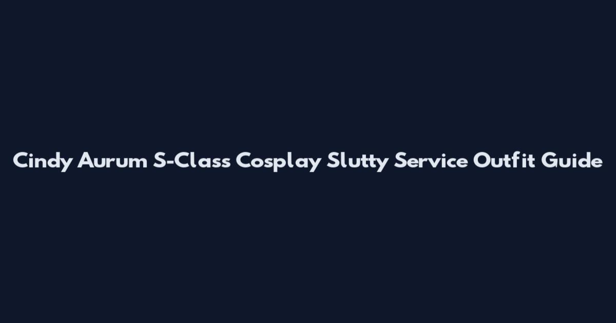 Cindy Aurum S-Class Cosplay Slutty Service Outfit Guide